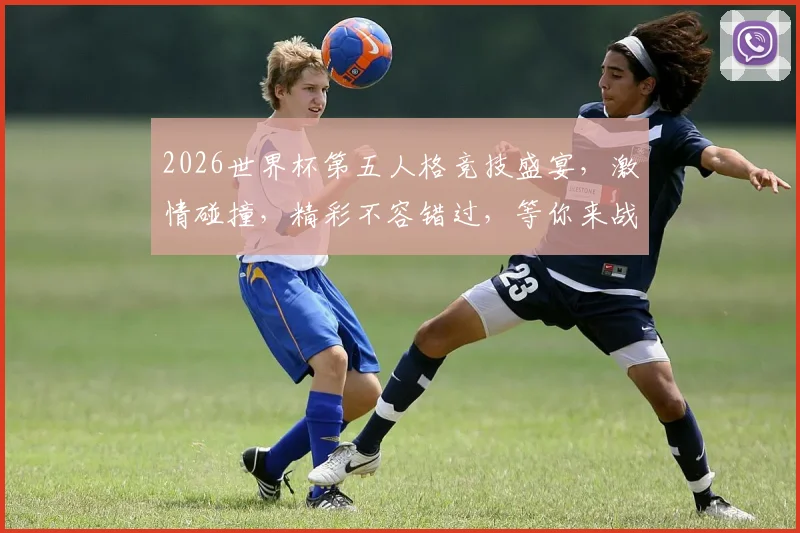 2026世界杯第五人格竞技盛宴，激情碰撞，精彩不容错过，等你来战